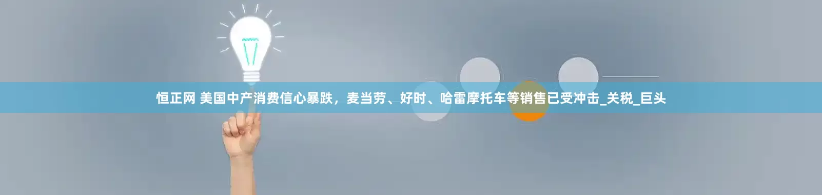 恒正网 美国中产消费信心暴跌，麦当劳、好时、哈雷摩托车等销售已受冲击_关税_巨头