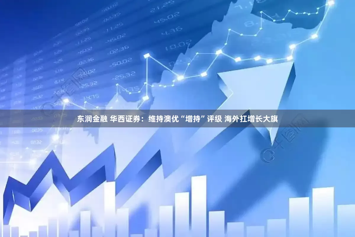 东润金融 华西证券：维持澳优“增持”评级 海外扛增长大旗