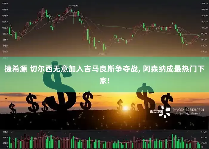 捷希源 切尔西无意加入吉马良斯争夺战, 阿森纳成最热门下家!